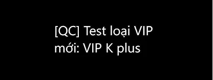 [QC] Test loại VIP mới: Season VIP K+