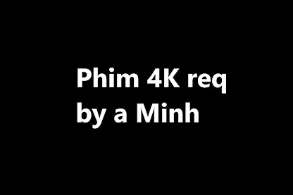 [QC] Phim test 4K req by a Minh