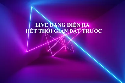 LIVE ĐANG DIỄN RA - HẾT THỜI GIAN ĐẶT TRƯỚC