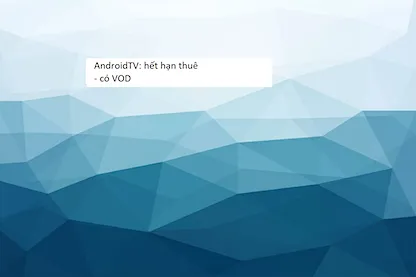 AndroidTV: hết hạn - có VOD