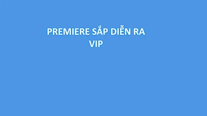 PREMIERE CHƯA DIỄN RA (VIP)