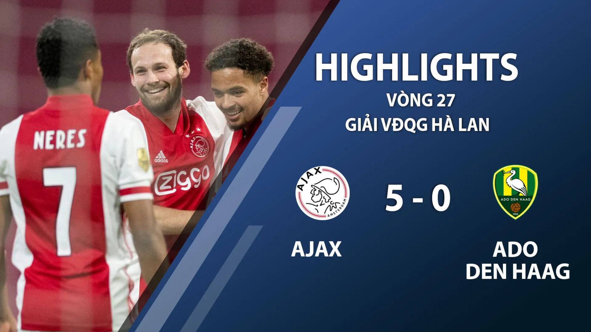 Highlights Ajax 5-0 ADO Den Haag (vòng 27 giải VĐQG Hà Lan 2020/21)