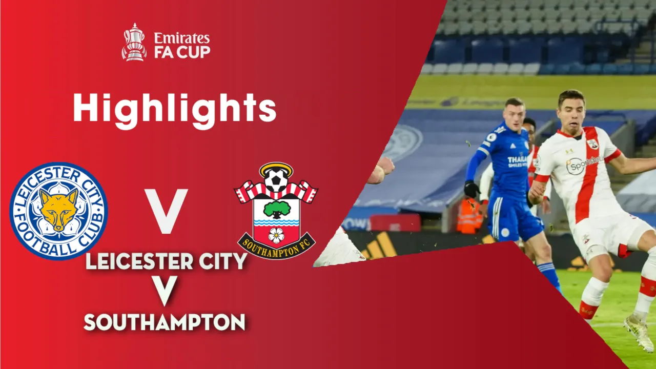 Highlights Bán Kết FA Cup 2020/2021: Leicester City - Southampton