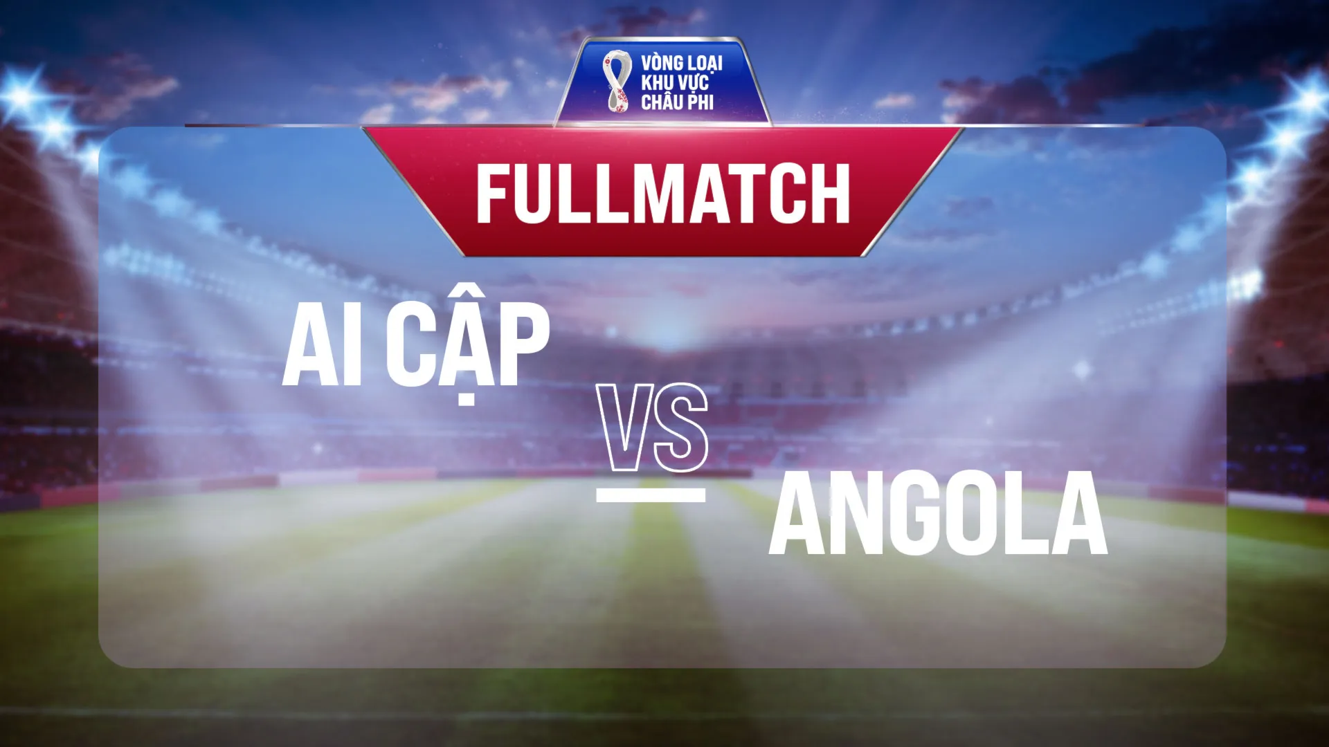 Full match Ai Cập - Angola (Vòng Loại World Cup 2022 - Khu vực châu Phi)