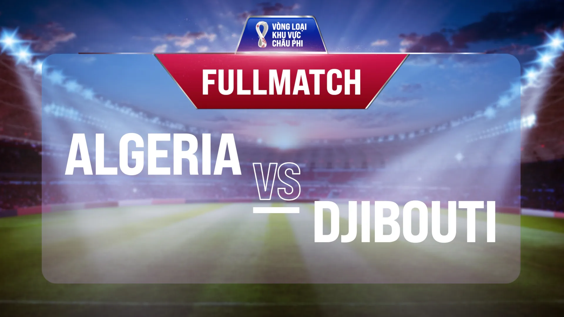 Full match Algeria - Djibouti (Vòng Loại World Cup 2022 - Khu vực châu Phi)