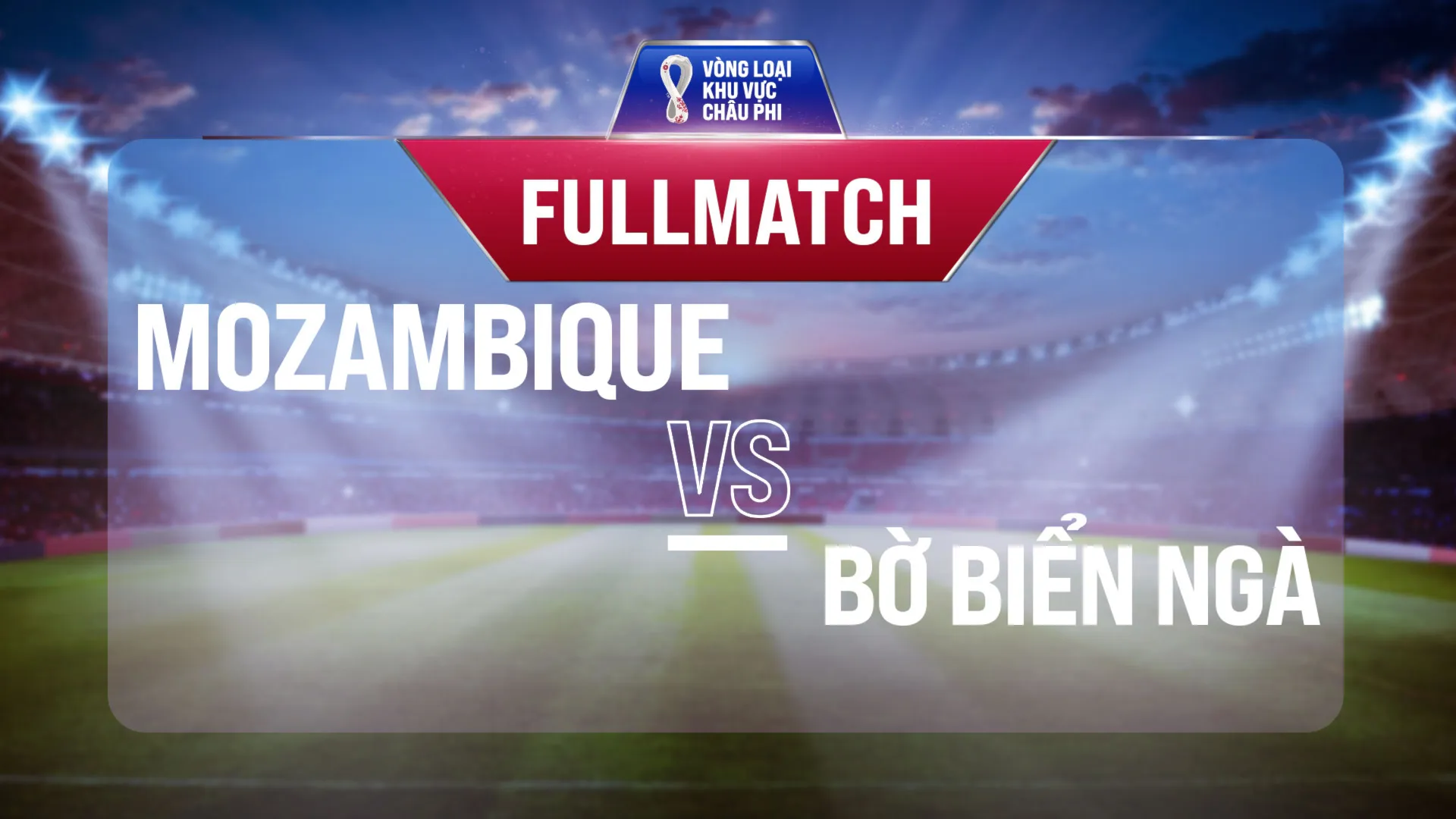 Full match Mozambique - Bờ Biển Ngà (Vòng Loại World Cup 2022 - Khu vực châu Phi)