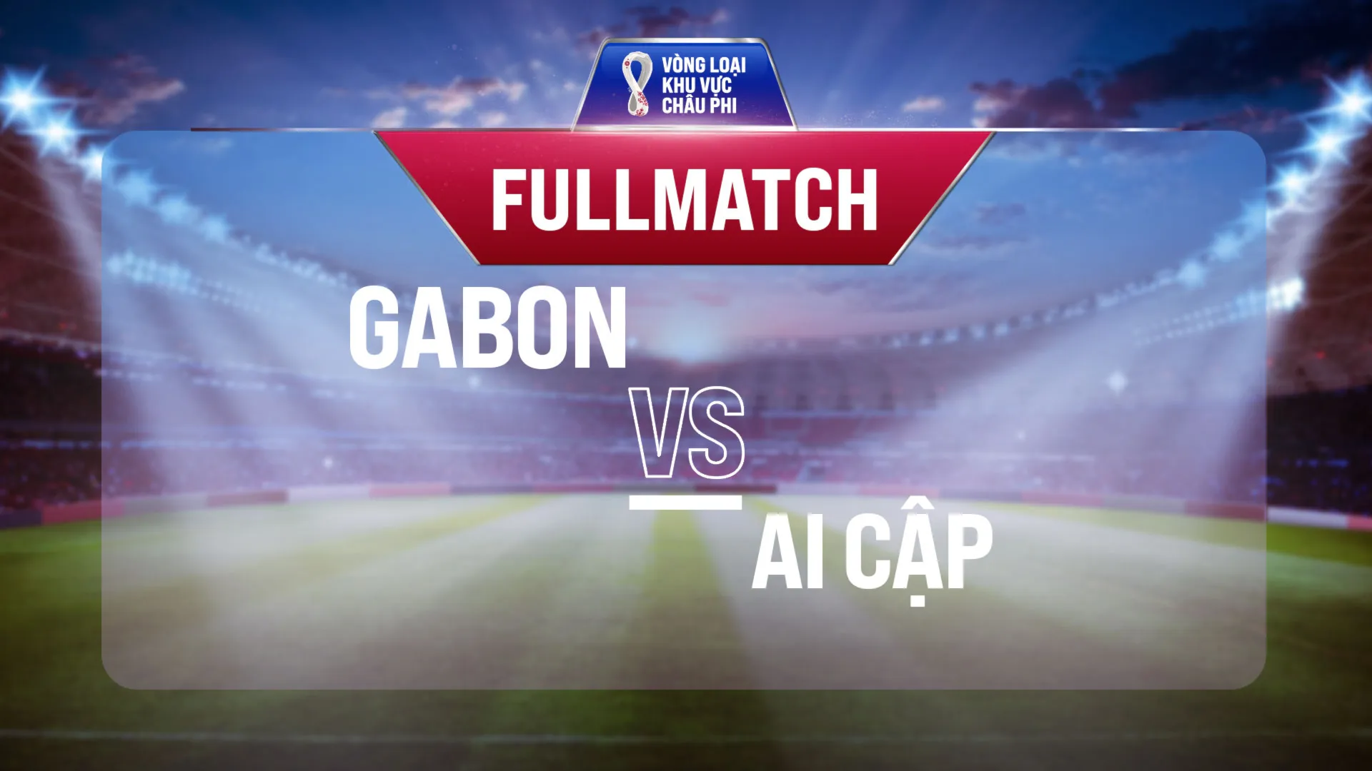 Full match Gabon - Ai Cập (Vòng Loại World Cup 2022 - Khu vực châu Phi)