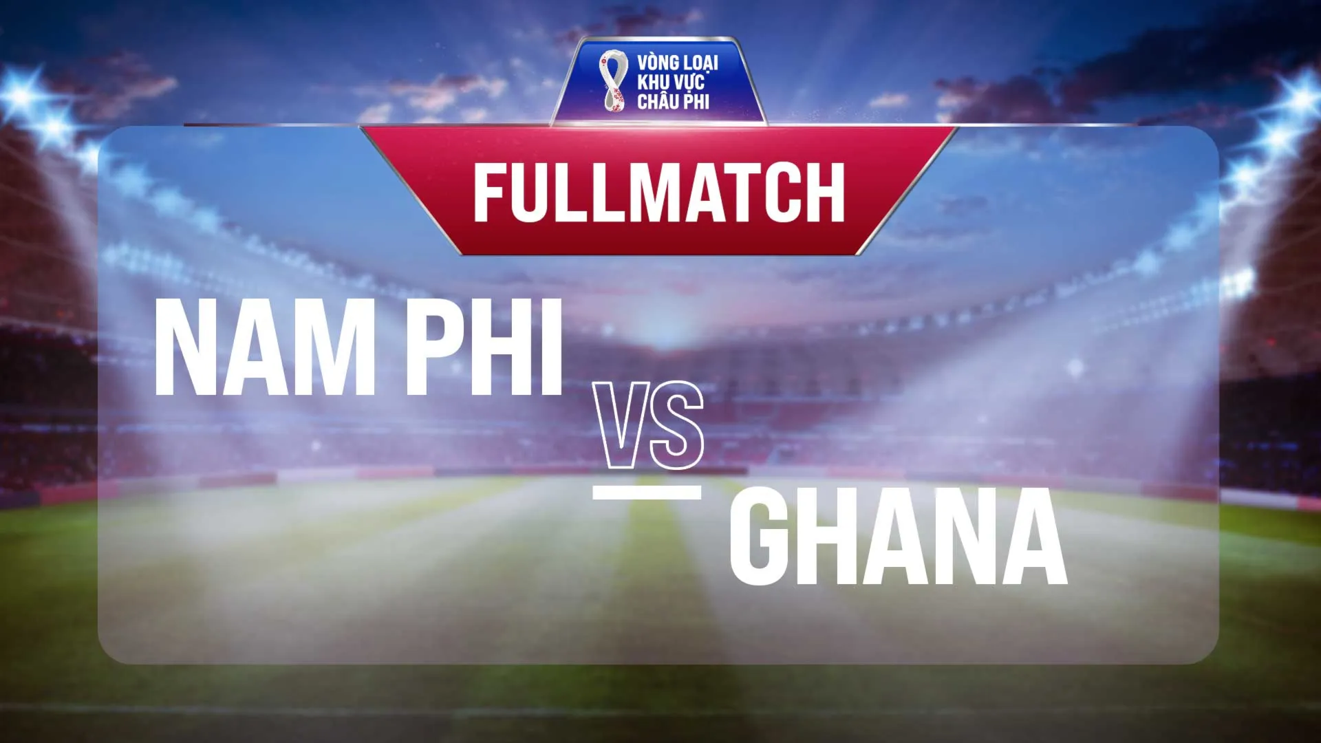 Full match Nam Phi - Ghana (Vòng Loại World Cup 2022 - Khu vực châu Phi)
