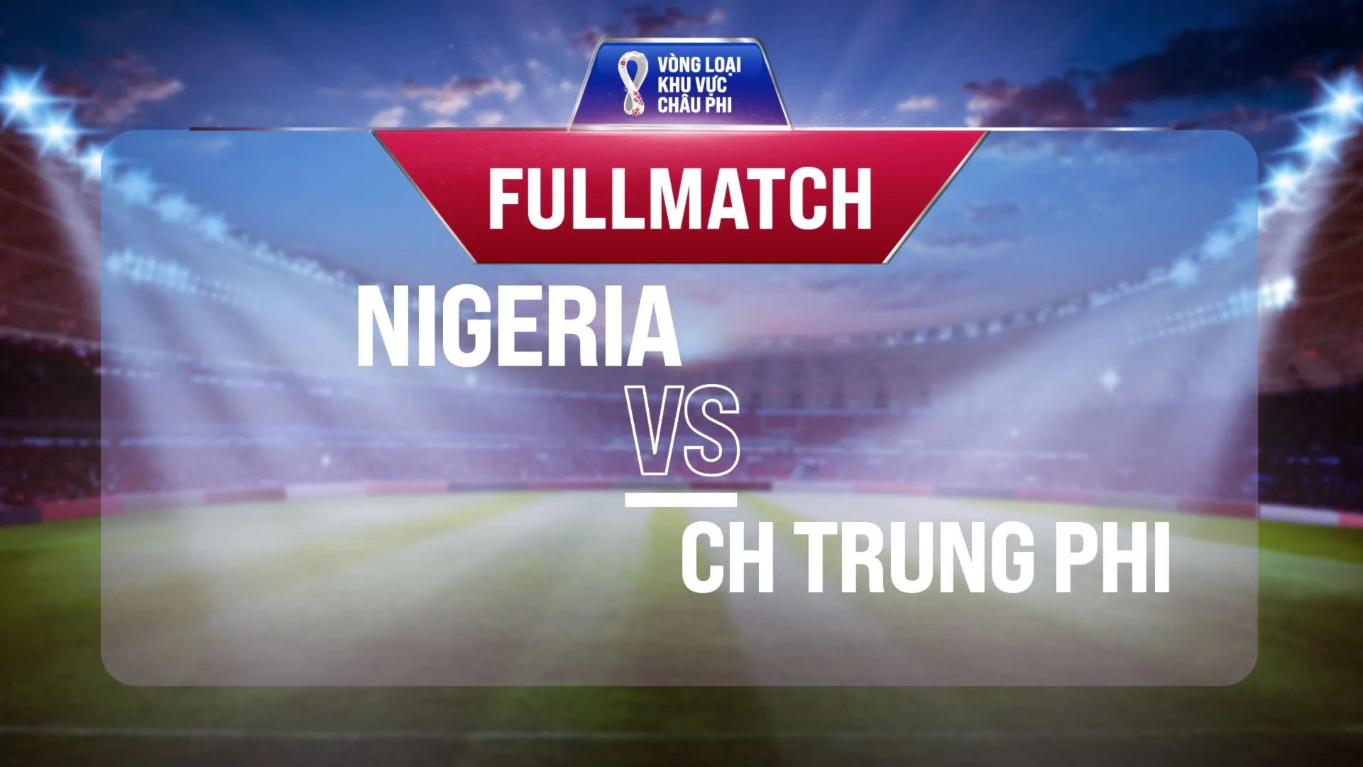 Full match Nigeria vs CH Trung Phi (Lượt trận 3 Vòng Loại thứ 2 World Cup 2022 - Khu vực châu Phi)
