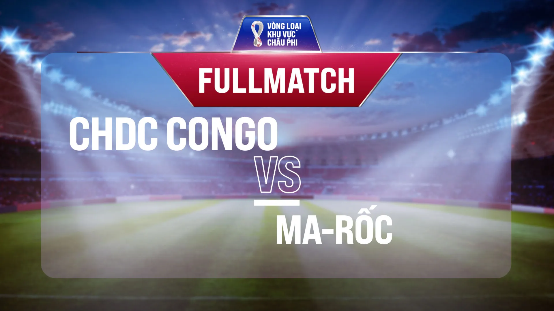 Full match CHDC Congo - Ma-Rốc (Lượt trận 1 Vòng Loại thứ 3 World Cup 2022 - Khu vực châu Phi)