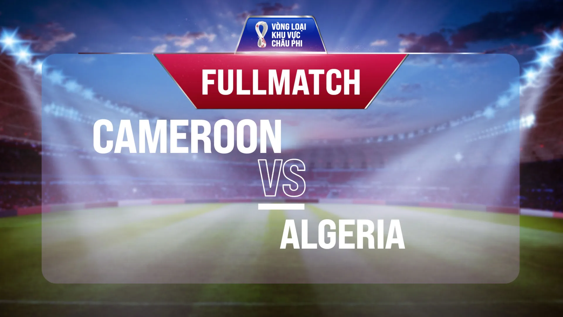 Full match Cameroon - Algeria (Lượt trận 1 Vòng Loại thứ 3 World Cup 2022 - Khu vực châu Phi)
