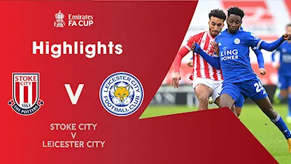 Highlights Stoke City 0-4 Leicester City (Vòng 3 FA Cup 2020/21)