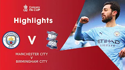 Highlights Manchester City 3-0 Birmingham City (Vòng 3 FA Cup 2020/21)