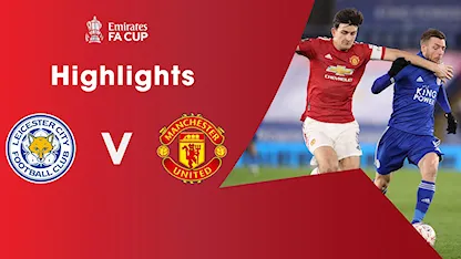 Highlights Leicester City 3-1 Manchester United (Vòng Tứ kết FA Cup 2020/21)