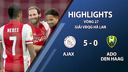 Highlights Ajax 5-0 ADO Den Haag (vòng 27 giải VĐQG Hà Lan 2020/21)