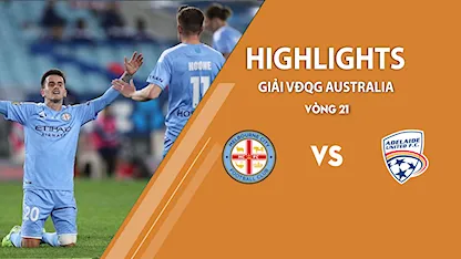 Highlights Melbourne City FC vs Adelaide United (vòng 21 giải A - League 2020/21)