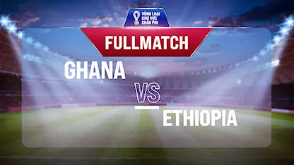 Full match Ghana - Ethiopia (Vòng Loại World Cup 2022 - Khu vực châu Phi)