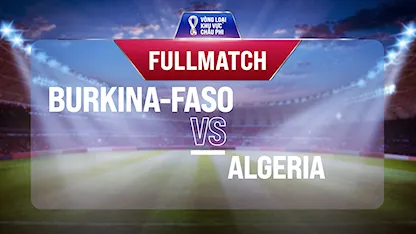 Full match Burkina-Faso - Algeria (Vòng Loại World Cup 2022 - Khu vực châu Phi)
