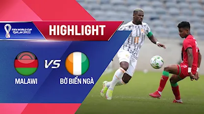 Highlights Malawi vs Bờ Biển Ngà (Lượt trận 3 Vòng Loại thứ 2 World Cup 2022 - Khu vực châu Phi)