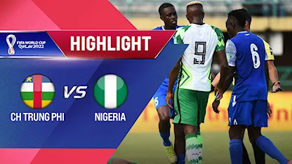 Highlights CH Trung Phi vs Nigeria (Lượt trận 4 Vòng Loại thứ 2 World Cup 2022 - Khu vực châu Phi)