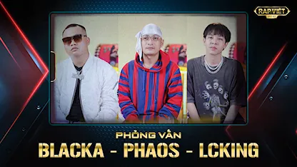 Rap Việt Mùa 2 - Phỏng Vấn BLACKA - PHAOS - LCKING