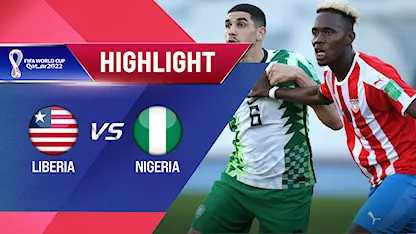 Highlights Liberia vs Nigeria (Lượt trận 5 Vòng Loại thứ 2 World Cup 2022 - Khu vực châu Phi)