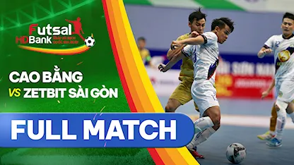 Full match Cao Bằng - Zetbit Sài Gòn FC (Lượt về Futsal VĐQG 2021)