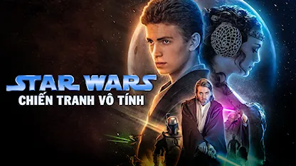 Star Wars: Chiến Tranh Vô Tính - 08 - George Lucas - Hayden Christensen - Natalie Portman - Ewan McGregor