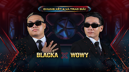 Vòng Chung Kết - WOWY+ BLACKA - 04 - Wowy - BLACKA