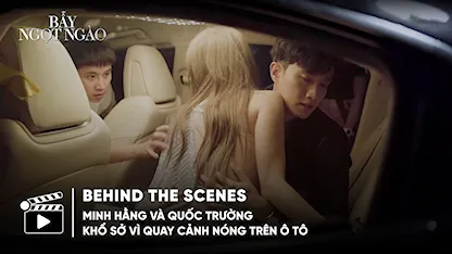 Behind The Scene - Minh Hằng và Quốc Trường khổ sở vì quay cảnh nóng trên ô tô