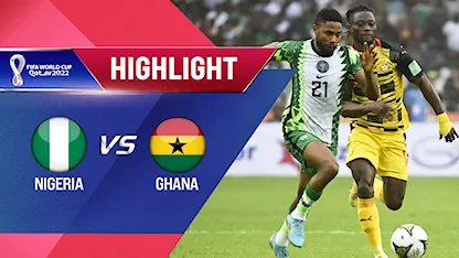 Highlights Nigeria - Ghana (Lượt trận 2 Vòng Loại thứ 3 World Cup 2022 - Khu vực châu Phi)