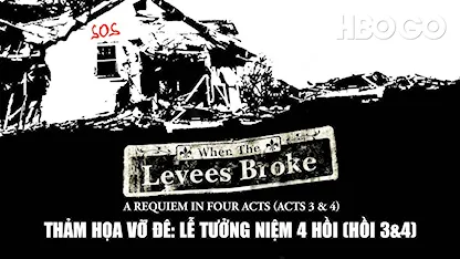 Thảm Họa Vỡ Đê: Lễ Tưởng Niệm 4 Hồi (Hồi 3&4)