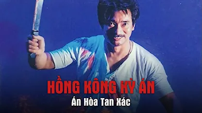 Hong Kong Kỳ Án - Án Hòa Tan Xác - 01 - Chân Chí Cường - Trần Bội San - Mạch Cảnh Đình