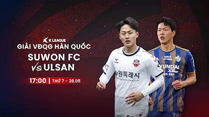 Suwon FC - Ulsan (Vòng 15 - VĐQG Hàn Quốc 2022)