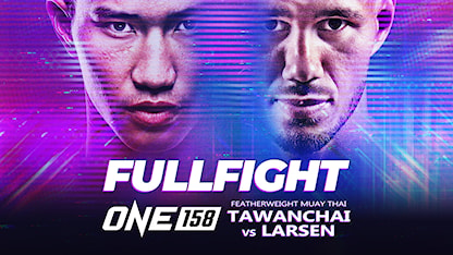 ONE: Tawanchai vs Larsen - Fullfight