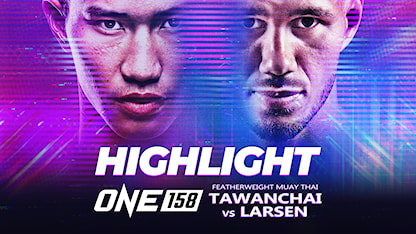 ONE: Tawanchai vs Larsen  - Highlight