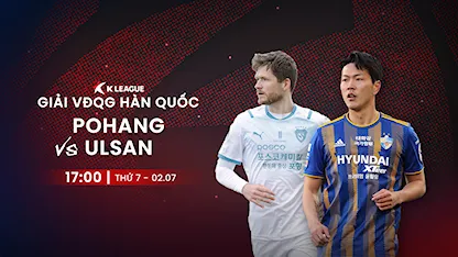 Pohang - Ulsan (Vòng 19 - VĐQG Hàn Quốc 2022)