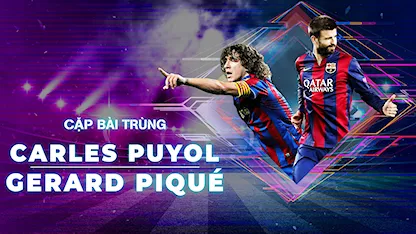 Carles Puyol - Gerard Piqué | Cặp Bài Trùng