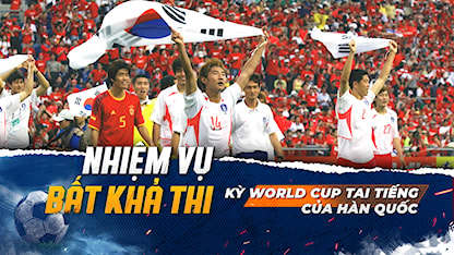 Kỳ World Cup tai tiếng của Hàn Quốc | Nhiệm Vụ Bất Khả Thi