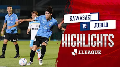 Highlights Kawasaki - Jubilo (Vòng 18 - VĐQG Nhật Bản 2022)