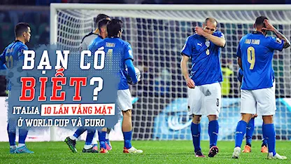Đội Tuyển Italia Và 10 Lần Vắng Mặt Ở World Cup và Euro | Bạn Có Biết Đội Tuyển Italia Và 10 Lần Vắng Mặt Ở World Cup và Euro | Bạn Có Biết