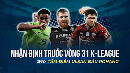 Nhận Định Trước Vòng 31 K-League 1 2022: Ulsan vs Pohang - Cuộc Chiến Không Khoan Nhượng