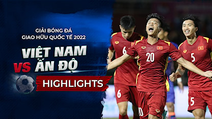 Highlights Việt Nam - Ấn Độ (Giao Hữu Quốc Tế 2022)