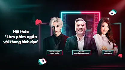 Hội Thảo TikTok Film Festival 2022: Làm Phim Ngắn Với Khung Hình Dọc