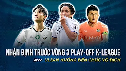 Nhận Định Trước Vòng 3 Play-Off K-League 1 2022: Ulsan Hướng Đến Giấc Mộng Vô Địch