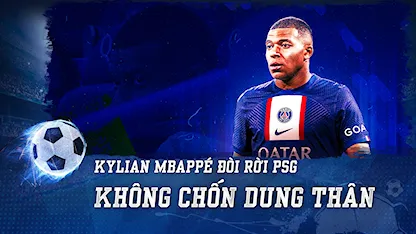 Kylian Mbappé Đòi Rời PSG: Không Chốn Dung Thân | Nhịp Đập Bóng Đá - 25 - Mbappe