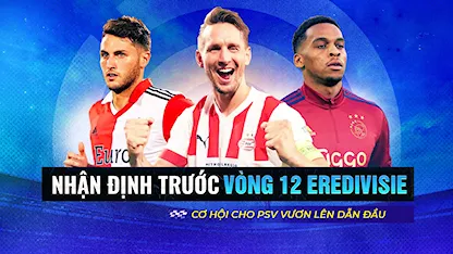 Nhận Định Trước Vòng 12 Eredivisie 2022/23: Cơ Hội Cho PSV Vươn Lên Trong Vòng Đấu Vắng Bóng Ông Lớn