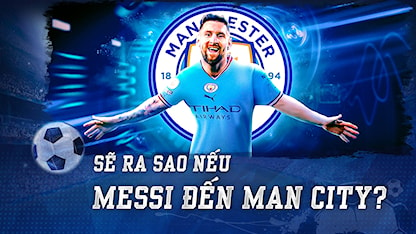 Sẽ Ra Sao Nếu Messi Đến Man City: Công Thức De Bruyne + Messi + Haaland Hủy Diệt | Nhịp Đập Bóng Đá