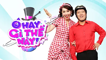 Ô Hay Gì Thế Này - 06 - Trường Giang - Hari Won - Đại Nghĩa - Trương Thế Vinh - Elly Trần - Lâm Khánh Chi - Huỳnh Lập - Thúy Ngân