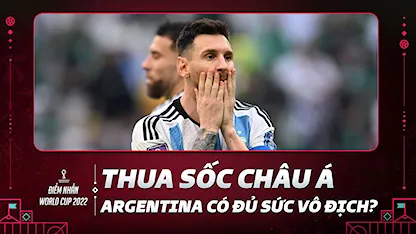 Thua Sốc Châu Á, Liệu Argentina Có Đủ Sức Vô Địch World Cup? | Điểm Nhấn World Cup 2022 - 29 - Lionel Messi
